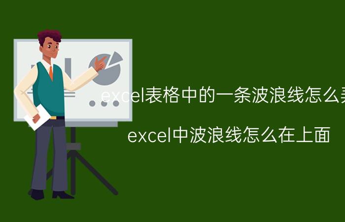 excel表格中的一条波浪线怎么弄 excel中波浪线怎么在上面？